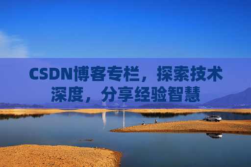 CSDN博客专栏，探索技术深度，分享经验智慧